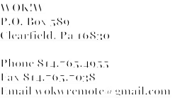 WOK!W
P.O. Box 589
Clearfield, Pa 16830

Phone 814.765.4955
Fax 814.765.7038
Email wokwremote@gmail.com
