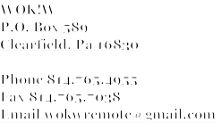 WOK!W
P.O. Box 589
Clearfield, Pa 16830

Phone 814.765.4955
Fax 814.765.7038
Email wokwremote@gmail.com
