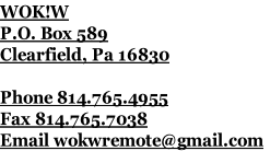 WOK!W
P.O. Box 589
Clearfield, Pa 16830

Phone 814.765.4955
Fax 814.765.7038
Email wokwremote@gmail.com
